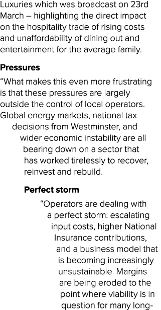 Luxuries which was broadcast on 23rd March – highlighting the direct impact on the hospitality trade of rising costs ...