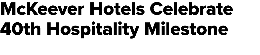 McKeever Hotels Celebrate 40th Hospitality Milestone