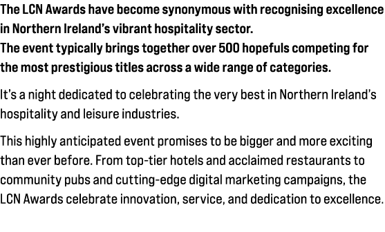 The LCN Awards have become synonymous with recognising excellence in Northern Ireland’s vibrant hospitality sector. T...