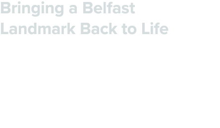 Bringing a Belfast Landmark Back to Life