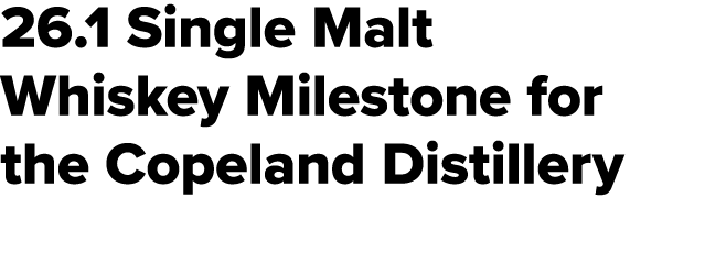 26.1 Single Malt Whiskey Milestone for the Copeland Distillery