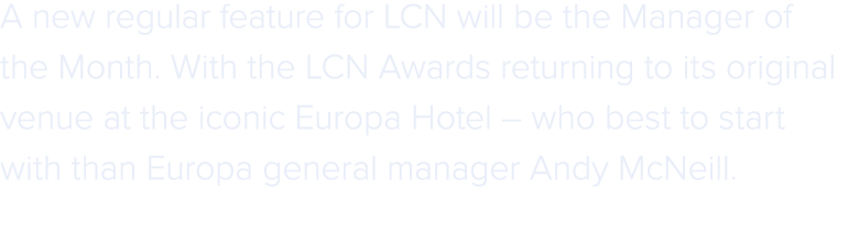 A new regular feature for LCN will be the Manager of the Month. With the LCN Awards returning to its original venue a...