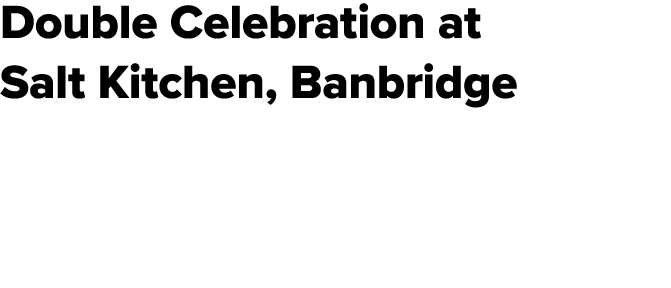 Double Celebration at Salt Kitchen, Banbridge