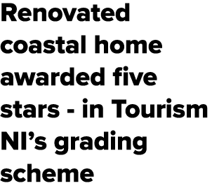 Renovated coastal home awarded five stars in Tourism NI’s grading scheme 