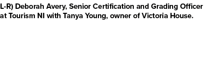 L R) Deborah Avery, Senior Certification and Grading Officer at Tourism NI with Tanya Young, owner of Victoria House.