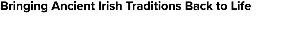 Bringing Ancient Irish Traditions Back to Life