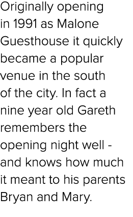 Originally opening in 1991 as Malone Guesthouse it quickly became a popular venue in the south of the city. In fact a...