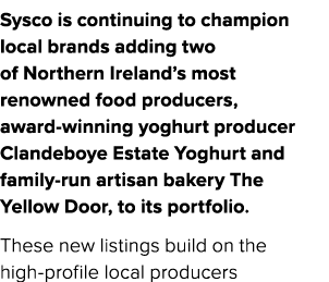 Sysco is continuing to champion local brands adding two of Northern Ireland’s most renowned food producers, award win...