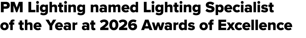 PM Lighting named Lighting Specialist of the Year at 2026 Awards of Excellence