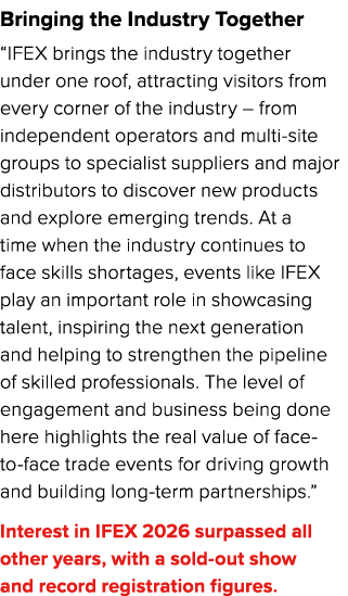Bringing the Industry Together “IFEX brings the industry together under one roof, attracting visitors from every corn...