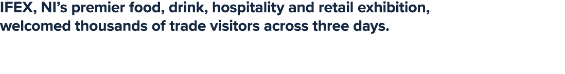 IFEX, NI’s premier food, drink, hospitality and retail exhibition, welcomed thousands of trade visitors across three ...