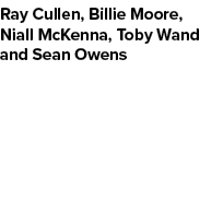 Ray Cullen, Billie Moore, Niall McKenna, Toby Wand and Sean Owens