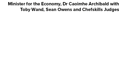 Minister for the Economy, Dr Caoimhe Archibald with Toby Wand, Sean Owens and Chefskills Judges