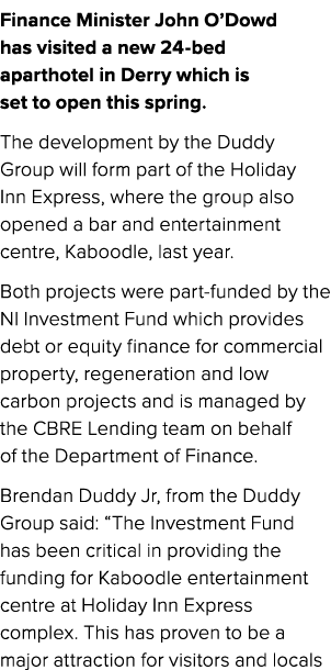 Finance Minister John O’Dowd has visited a new 24 bed aparthotel in Derry which is set to open this spring. The devel...