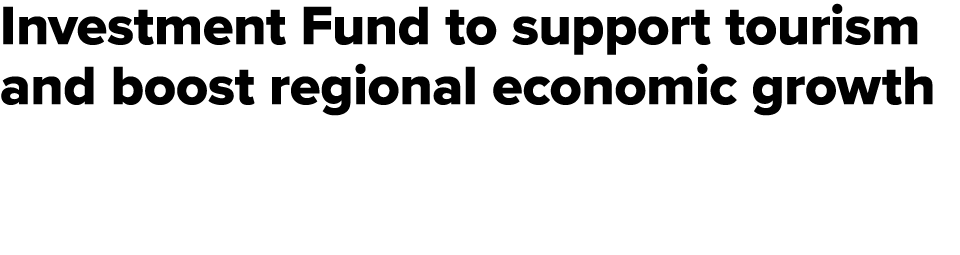 Investment Fund to support tourism and boost regional economic growth 