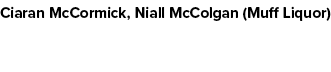 Ciaran McCormick, Niall McColgan (Muff Liquor)