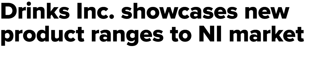 Drinks Inc. showcases new product ranges to NI market