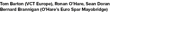 Tom Barton (VCT Europe), Ronan O’Hare, Sean Doran Bernard Brannigan (O’Hare’s Euro Spar Mayobridge)