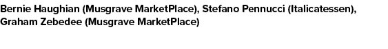 Bernie Haughian (Musgrave MarketPlace), Stefano Pennucci (Italicatessen), Graham Zebedee (Musgrave MarketPlace)