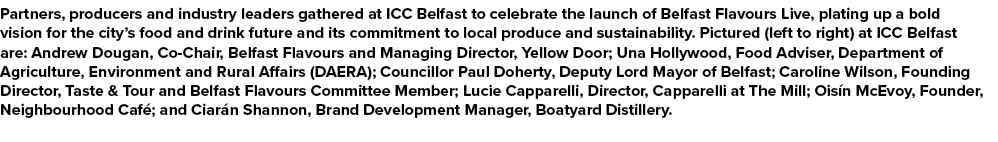 Partners, producers and industry leaders gathered at ICC Belfast to celebrate the launch of Belfast Flavours Live, pl...