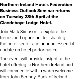 Northern Ireland Hotels Federation Business Outlook Seminar returns on Tuesday 28th April at the Clandeboye Lodge Hot...