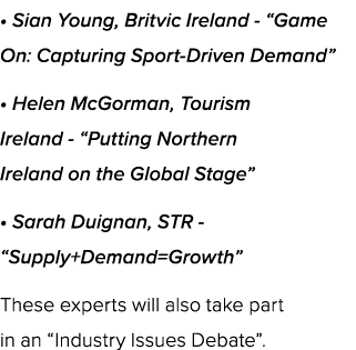 • Sian Young, Britvic Ireland “Game On: Capturing Sport Driven Demand” • Helen McGorman, Tourism Ireland “Putting Nor...