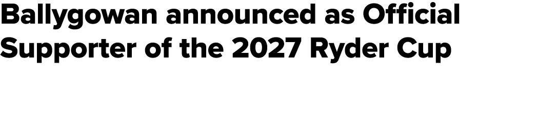 Ballygowan announced as Official Supporter of the 2027 Ryder Cup