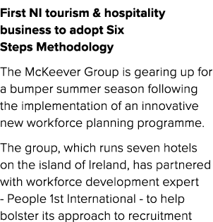 First NI tourism & hospitality business to adopt Six Steps Methodology The McKeever Group is gearing up for a bumper ...