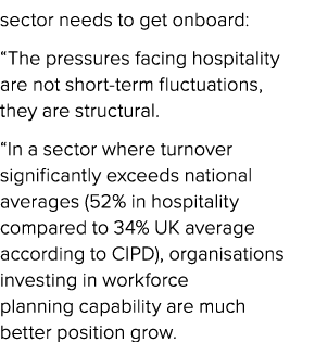 sector needs to get onboard: “The pressures facing hospitality are not short term fluctuations, they are structural. ...