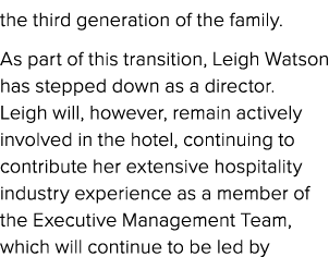 the third generation of the family. As part of this transition, Leigh Watson has stepped down as a director. Leigh wi...