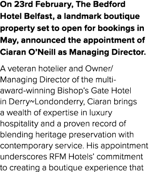 On 23rd February, The Bedford Hotel Belfast, a landmark boutique property set to open for bookings in May, announced ...