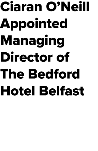 Ciaran O’Neill Appointed Managing Director of The Bedford Hotel Belfast 