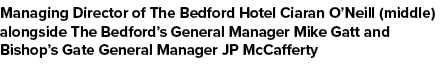 Managing Director of The Bedford Hotel Ciaran O’Neill (middle) alongside The Bedford’s General Manager Mike Gatt and ...