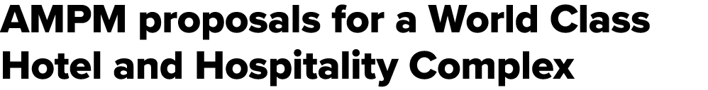 AMPM proposals for a World Class Hotel and Hospitality Complex