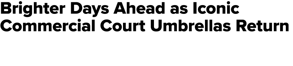 Brighter Days Ahead as Iconic Commercial Court Umbrellas Return