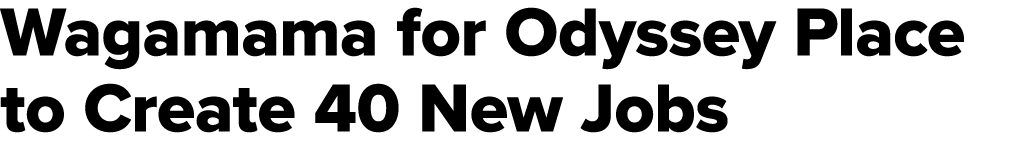 Wagamama for Odyssey Place to Create 40 New Jobs