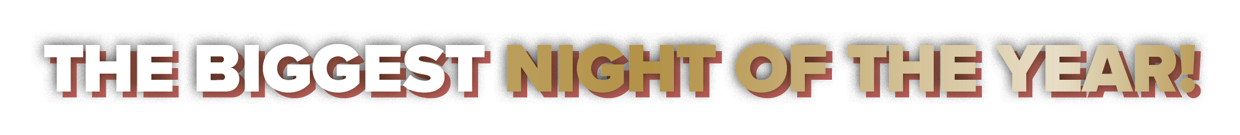 THE BIGGEST NIGHT OF THE YEAR!