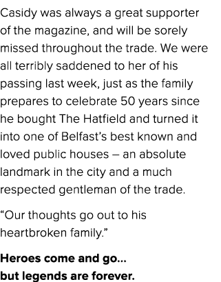 Casidy was always a great supporter of the magazine, and will be sorely missed throughout the trade. We were all terr...