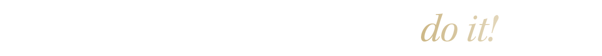 Dream it, believe it, do it!