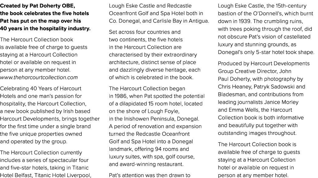 Created by Pat Doherty OBE, the book celebrates the five hotels Pat has put on the map over his 40 years in the hospi...