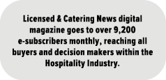 Licensed & Catering News digital magazine goes to over 9,200 e subscribers monthly, reaching all buyers and decision ...