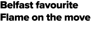 Belfast favourite Flame on the move