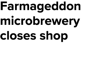 Farmageddon microbrewery closes shop