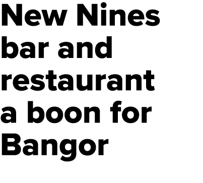 New Nines bar and restaurant a boon for Bangor