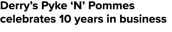 Derry’s Pyke ‘N’ Pommes celebrates 10 years in business