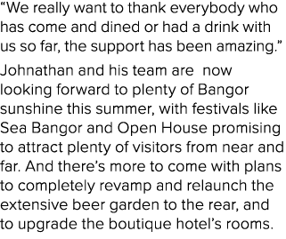“We really want to thank everybody who has come and dined or had a drink with us so far, the support has been amazing...