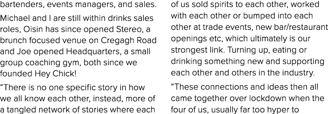 bartenders, events managers, and sales. Michael and I are still within drinks sales roles, Oisin has since opened Ste...