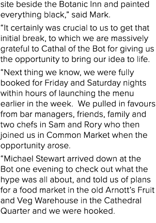 site beside the Botanic Inn and painted everything black,” said Mark. “It certainly was crucial to us to get that ini...