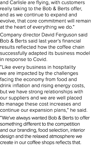 and Carlisle are flying, with customers really taking to the Bob & Berts offer, and as we continue to expand and evol...