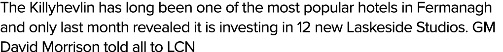 The Killyhevlin has long been one of the most popular hotels in Fermanagh and only last month revealed it is investin...